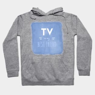 TV is my Best Friend Hoodie